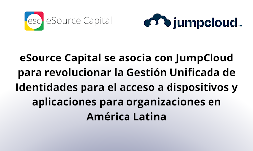eSource Capital se asocia con JumpCloud para revolucionar la Gestión Unificada de Identidades para el acceso a dispositivos y aplicaciones para organizaciones en América Latina