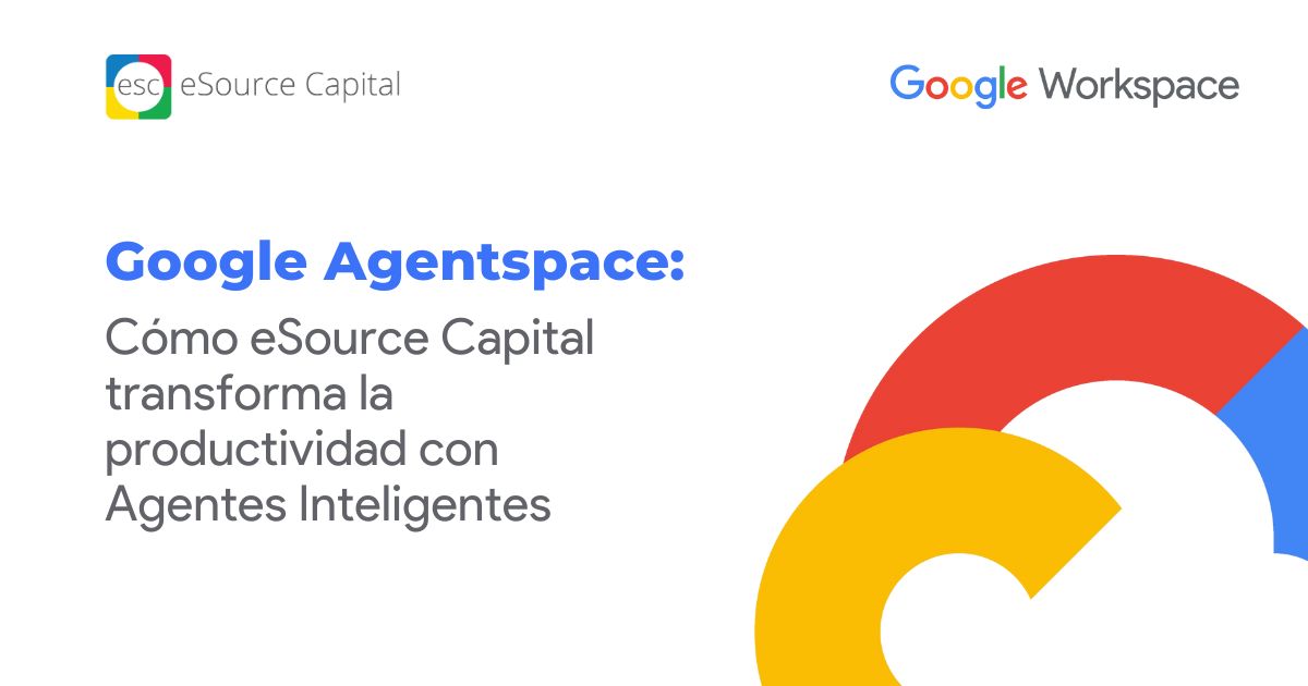 Google Agentspace: Cómo eSource Capital transforma la productividad con Agentes Inteligentes